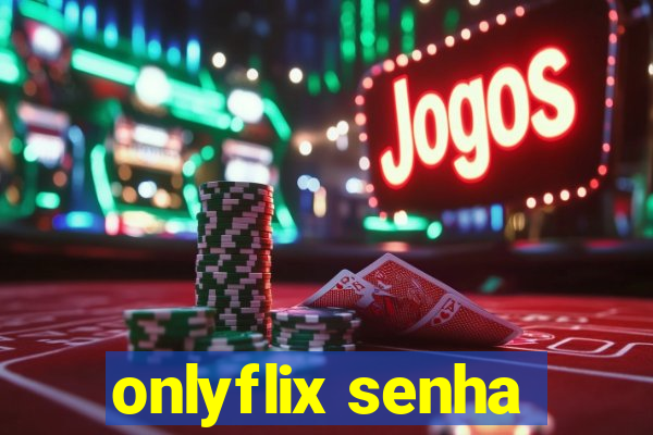 onlyflix senha